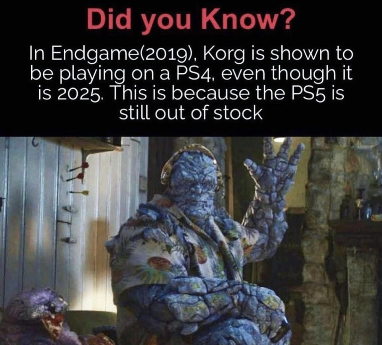 funny gaming memes - avengers endgame korg - Did you know? In Endgame2019, Korg is shown to be playing on a PS4, even though it is 2025. This is because the PS5 is still out of stock
