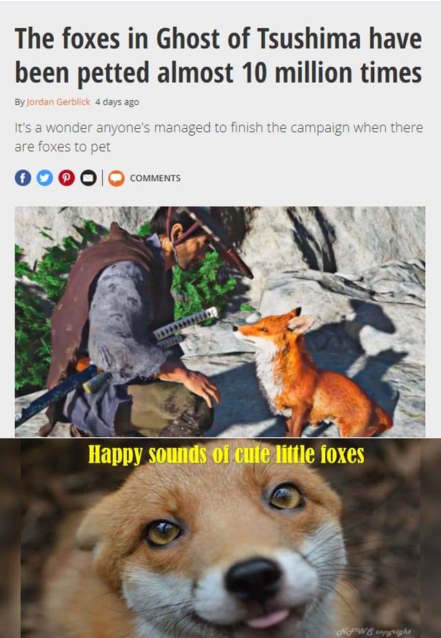funny gaming memes - ghost of tsushima fox meme - The foxes in Ghost of Tsushima have been petted almost 10 million times By Jordan Gerblick 4 days ago It's a wonder anyone's managed to finish the campaign when there are foxes to pet f Happy sounds of cut