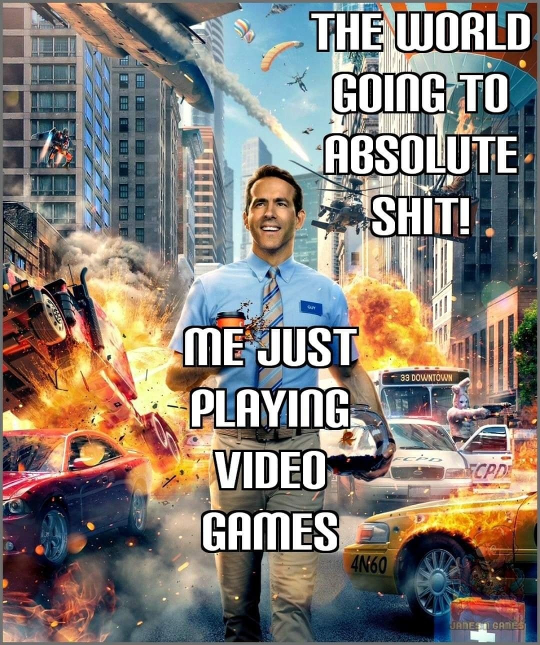 funny gaming memes - vox cinema movies - The World Going To Absolute Shit! will 33 Downtown Me Just Playing Video Games Cpd 4N60 James Games