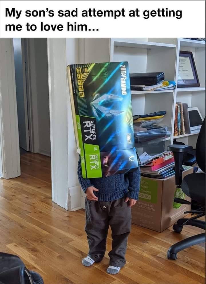 funny gaming memes - NVIDIA GeForce RTX - My son's sad attempt at getting me to love him... B azad Zota Gaming Rtx Geforce Rtx Ishon Cook Re Groente