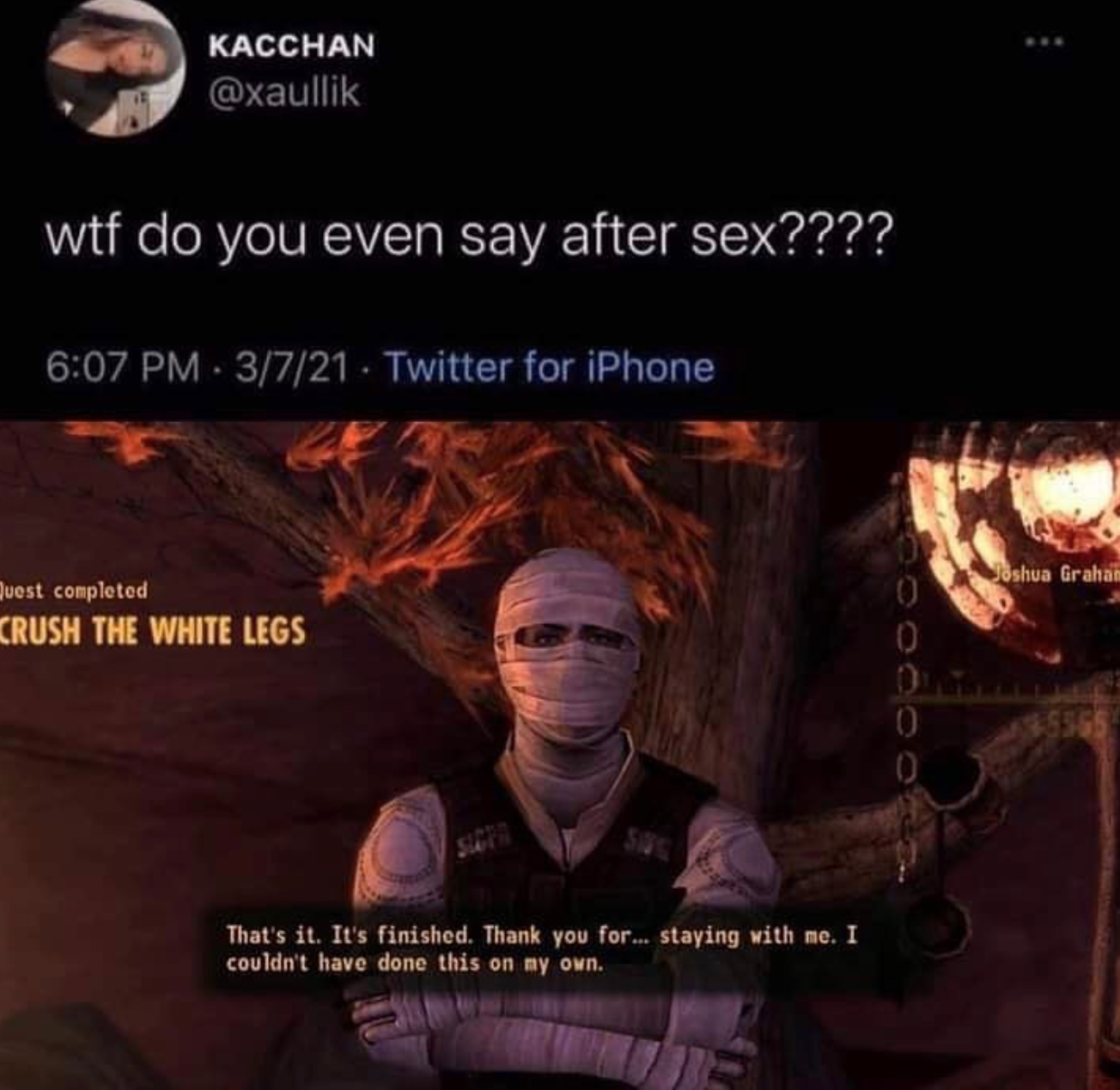 funny gaming memes - poster - Kacchan wtf do you even say after sex???? 3721. Twitter for iPhone Joshua Graha est completed Crush The White Legs 0 0 That's it. It's finished. Thank you for... staying with me. I couldn't have done this on my own.