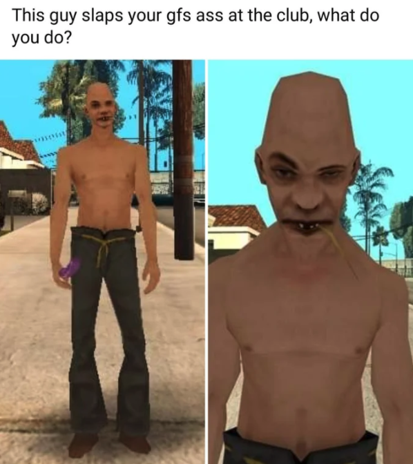 funny gaming memes - gta sa benny - This guy slaps your gfs ass at the club, what do you do?