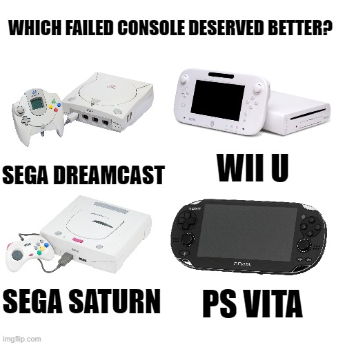 funny gaming memes - playstation portable accessory - Which Failed Console Deserved Better? Sega Dreamcast Wii U Liny ce Sega Saturn Ps Vita imgflip.com
