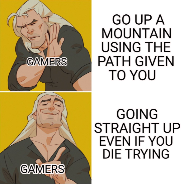 funny gaming memes - points sage - Go Up A Mountain Using The Path Given To You Gamers Going Straight Up Even If You Die Trying Gamers