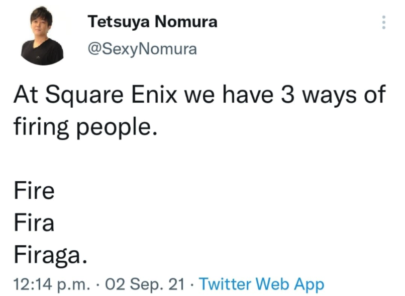 funny gaming memes - paper - Tetsuya Nomura At Square Enix we have 3 ways of firing people. Fire Fira Firaga. p.m. 02 Sep. 21 Twitter Web App