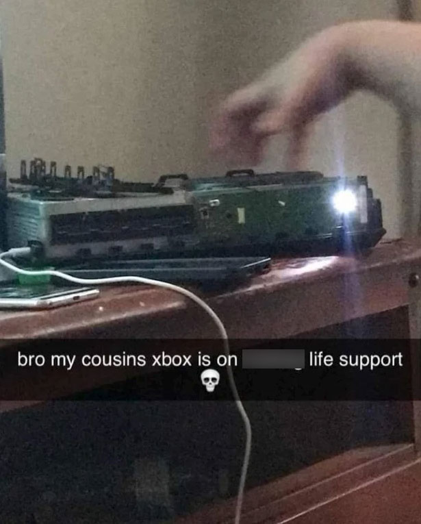 funny gaming memes - electronics - bro my cousins xbox is on life support