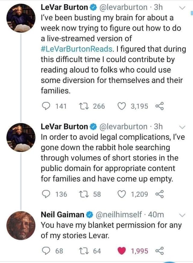 levar burton neil gaiman - LeVar Burton 3h I've been busting my brain for about a week now trying to figure out how to do a livestreamed version of Reads. I figured that during this difficult time I could contribute by reading aloud to folks who could use