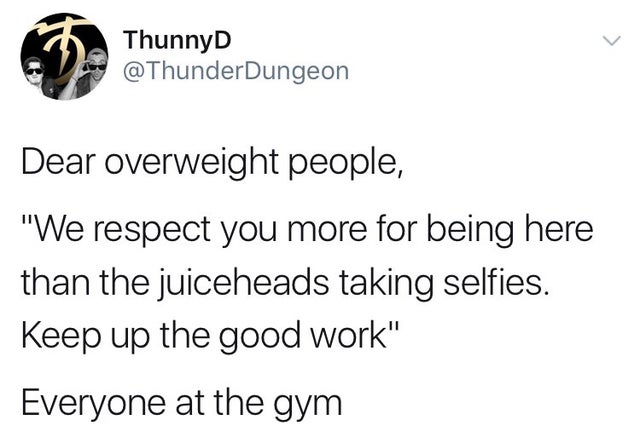 beltran niece tweet - ThunnyD Dear overweight people, "We respect you more for being here than the juiceheads taking selfies. Keep up the good work" Everyone at the gym