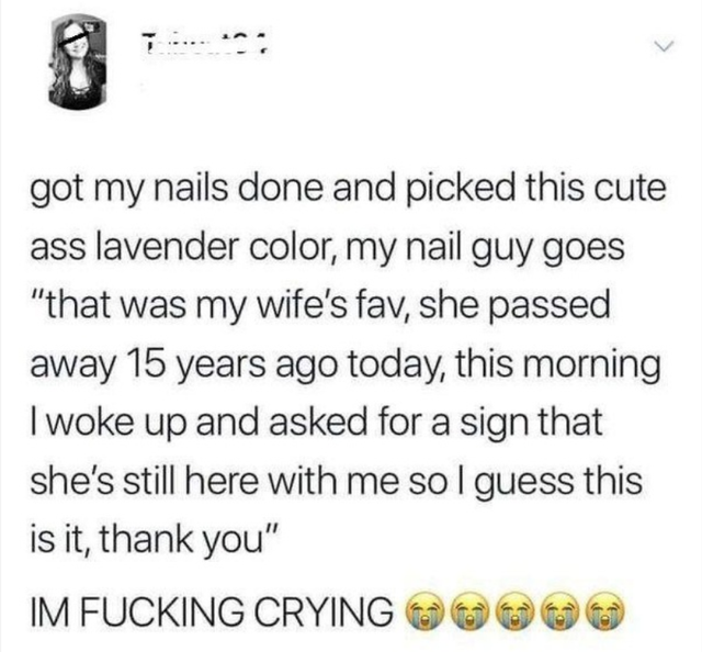 paper - got my nails done and picked this cute ass lavender color, my nail guy goes "that was my wife's fav, she passed away 15 years ago today, this morning I woke up and asked for a sign that she's still here with me so I guess this is it, thank you" Im