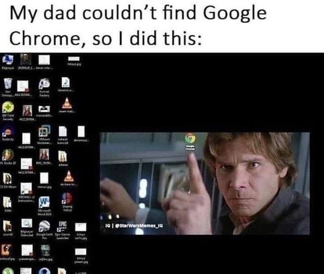 my dad couldn t find google chrome - My dad couldn't find Google Chrome, so I did this Big Ast my 911 W De Epic 10 | StarWar Memes_ja has tos