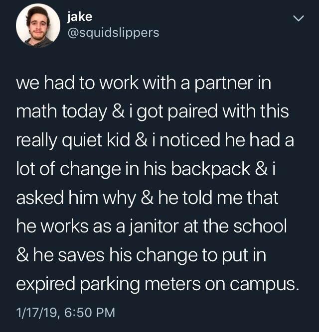 atmosphere - jake we had to work with a partner in math today & i got paired with this really quiet kid & i noticed he had a lot of change in his backpack & i asked him why & he told me that he works as a janitor at the school & he saves his change to put