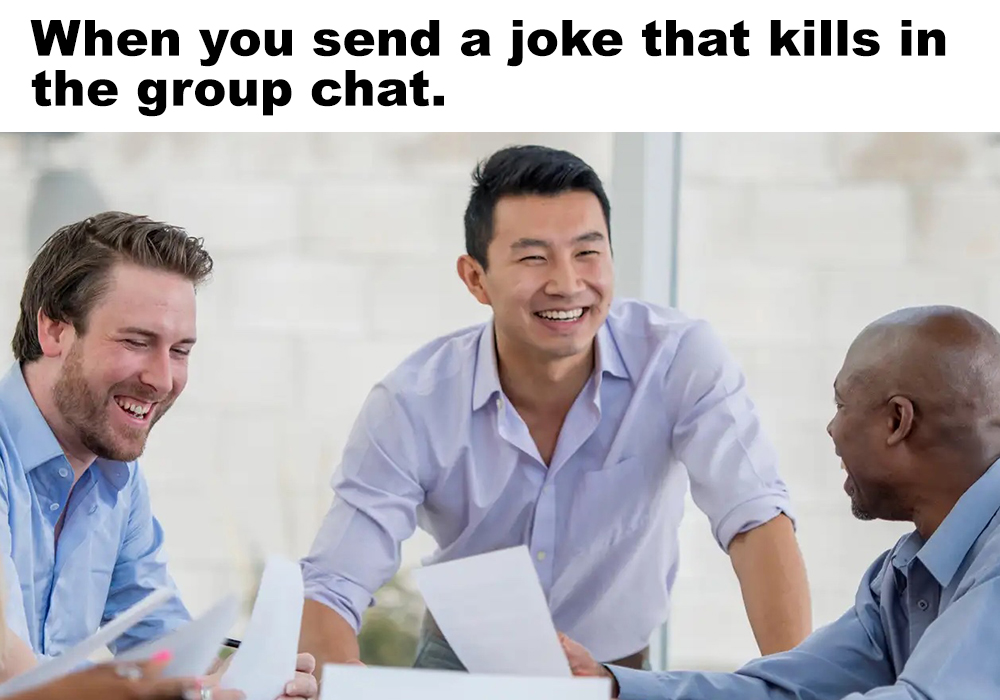 conversation - When you send a joke that kills in the group chat.