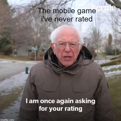 funny gaming memes - bernie sanders meme i am once again - The mobile game ernie i've never rated I am once again asking for your rating imgflip.com