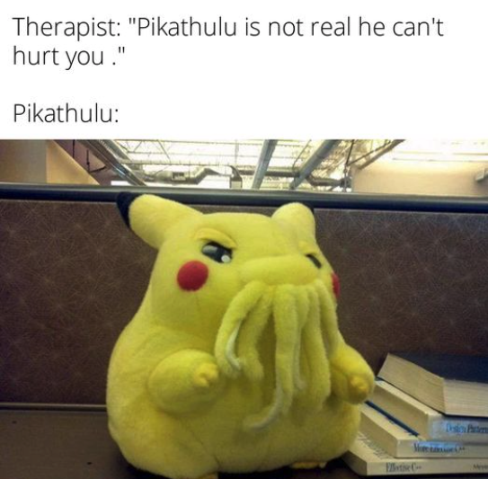 funny gaming memes - cthulhu pikachu - Therapist "Pikathulu is not real he can't hurt you." Pikathulu 1