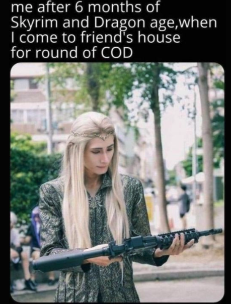 funny gaming memes - elf with gun - me after 6 months of Skyrim and Dragon age, when I come to friend's house for round of Cod