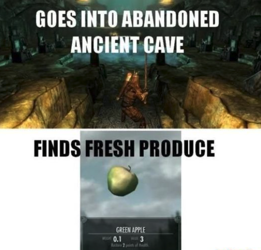 funny gaming memes - video game logic - Goes Into Abandoned Ancient Cave Finds Fresh Produce Green Apple 0.1 3