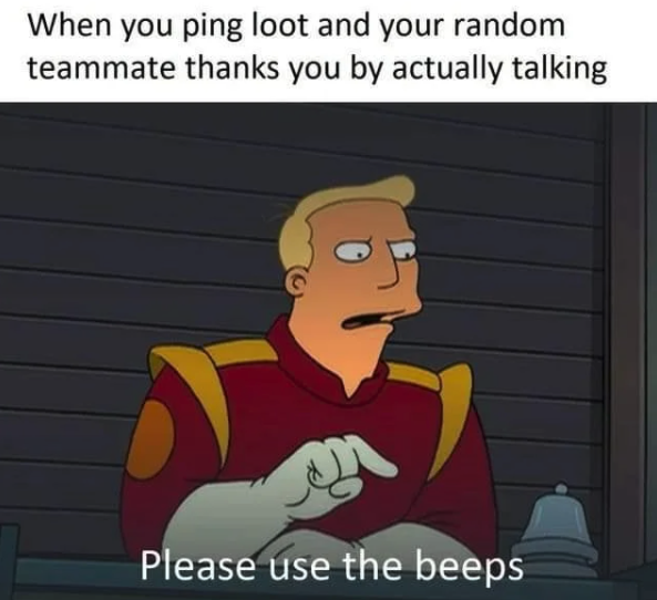 funny gaming memes - When you ping loot and your random teammate thanks you by actually talking Tx Please use the beeps