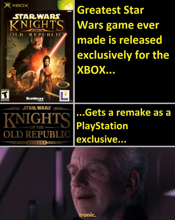 funny gaming memes - knights of the old republic - x80X Star Wars Knights Old Republic Greatest Star Wars game ever made is released exclusively for the Xbox... Bioware Star Wars Knights ... Gets a remake as a PlayStation exclusive... Old Republic Ironic.