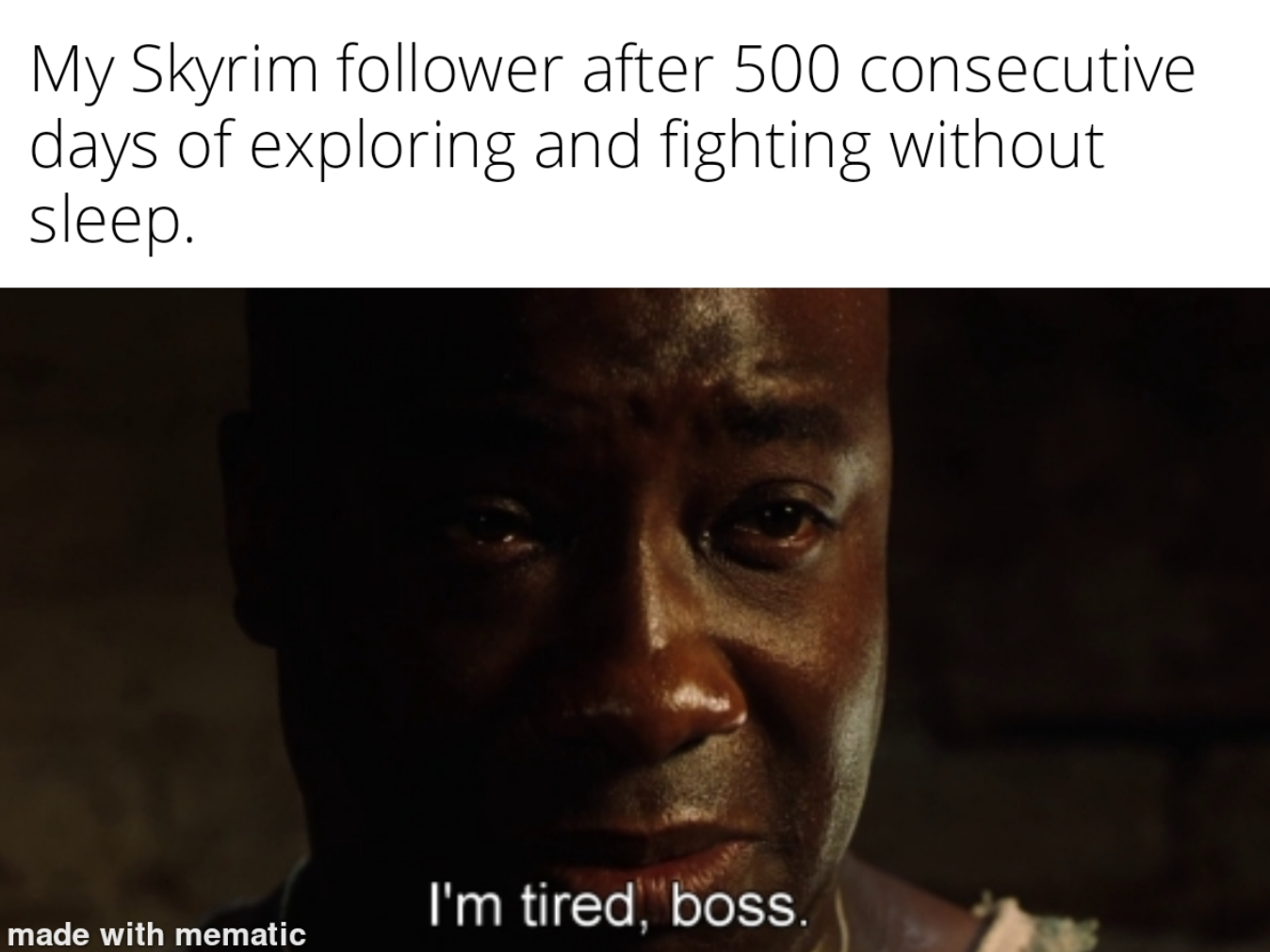 funny gaming memes - i m tired boss - My Skyrim er after 500 consecutive days of exploring and fighting without sleep. I'm tired, boss. made with mematic