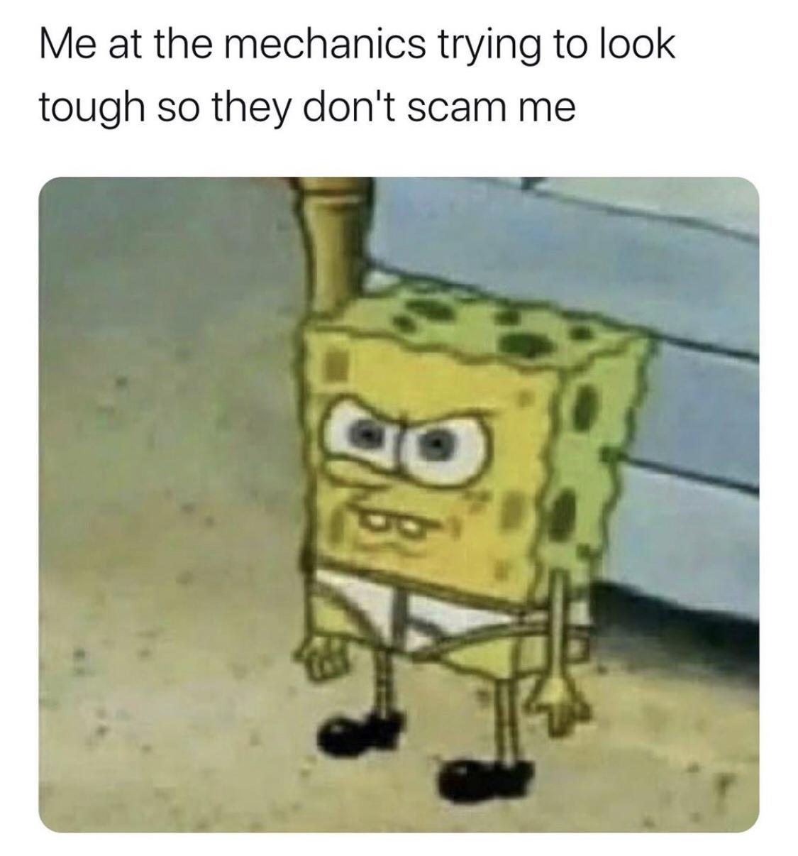 funny gaming memes - wattpad memes - Me at the mechanics trying to look tough so they don't scam me
