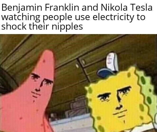 funny gaming memes - spongebob face meme - Benjamin Franklin and Nikola Tesla watching people use electricity to shock their nipples
