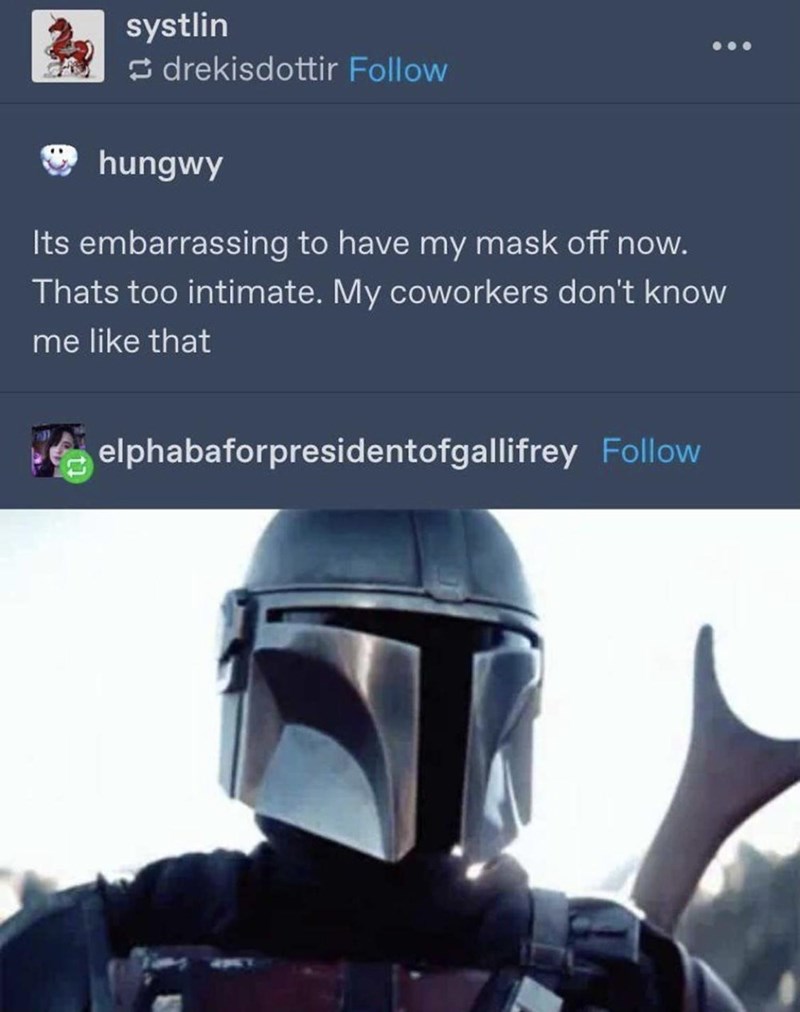 funny gaming memes - does mandalorian mean - systlin drekisdottir hungwy Its embarrassing to have my mask off now. Thats too intimate. My coworkers don't know me that elphabaforpresidentofgallifrey