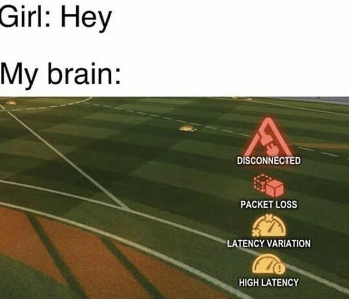 funny gaming memes - rocket league wifi lag - Girl Hey My brain Disconnected Packet Loss Latency Variation High Latency