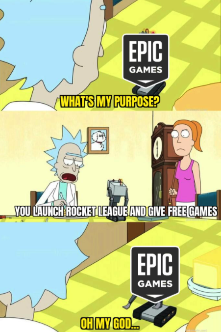 funny gaming memes -  what's my purpose meme - Epic Games What'S My Purpose? You Launch Rocket League And Give Free Games Epic Games Oh My God.