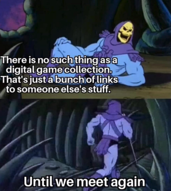 funny gaming memes - skeletor meme facts - There is no such thing as a digital game collection. That's just a bunch of links to someone else's stuff. Until we meet again