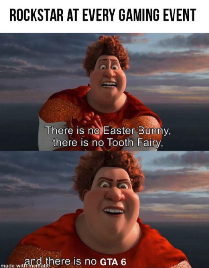 funny gaming memes - dont believe in covid meme - Rockstar At Every Gaming Event ca There is no Easter Bunny, there is no Tooth Fairy, and there is no Gta 6 made wit mematid
