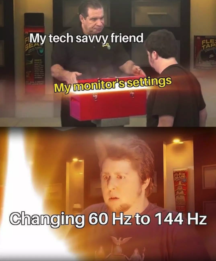 funny gaming memes - samsung meme - My tech savvy friend My monitor's settings Changing 60 Hz to 144 Hz