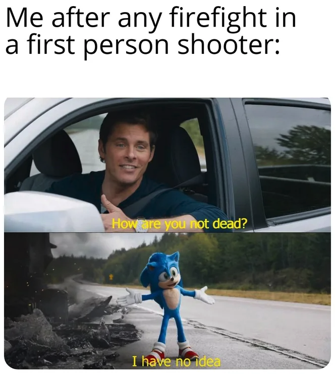 funny gaming memes - sonic how are you not dead meme - Me after any firefight in a first person shooter How are you not dead? I have no idea