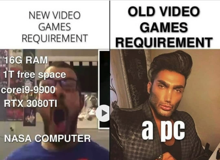 funny gaming memes - average anime viewer - New Video Games Requirement Old Video Games Requirement 16G Ram 1T free space corei99900 Rtx 3080TI a pc Nasa Computer