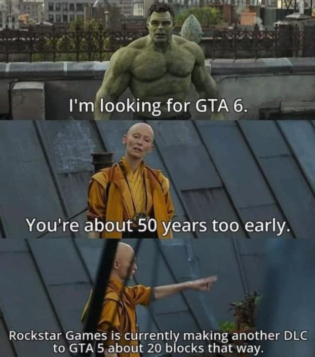 funny gaming memes - rockstar games meme - I'm looking for Gta 6. You're about 50 years too early. Rockstar Games is currently making another Dlc to Gta 5 about 20 blocks that way.