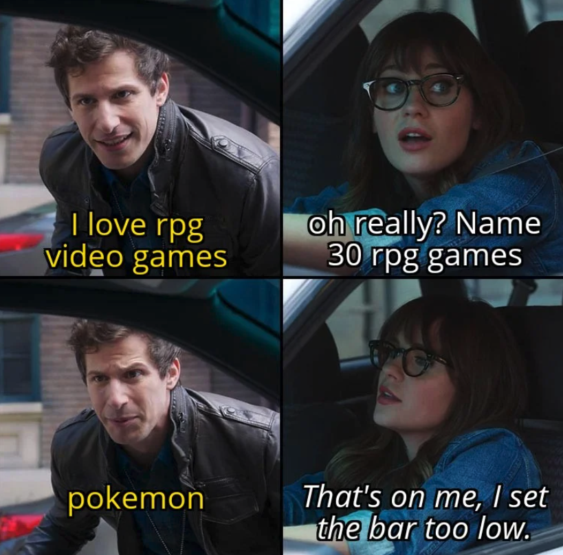 funny gaming memes - that's on me i set the bar too low - I love rpg video games oh really? Name 30 rpg games pokemon That's on me, I set the bar too low.