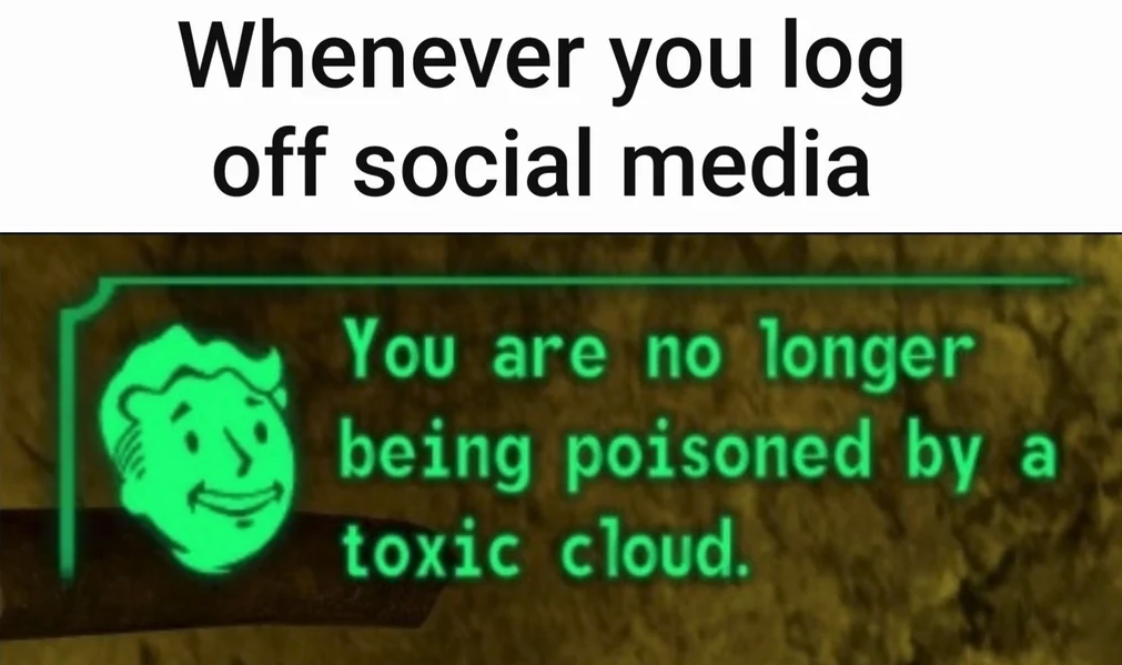 funny gaming memes - fallout 3 icon - Whenever you log off social media You are no longer being poisoned by a toxic cloud.