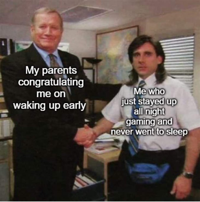 funny gaming memes - office meme - su T My parents congratulating me on waking up early Me who just stayed up all night gaming and never went to sleep
