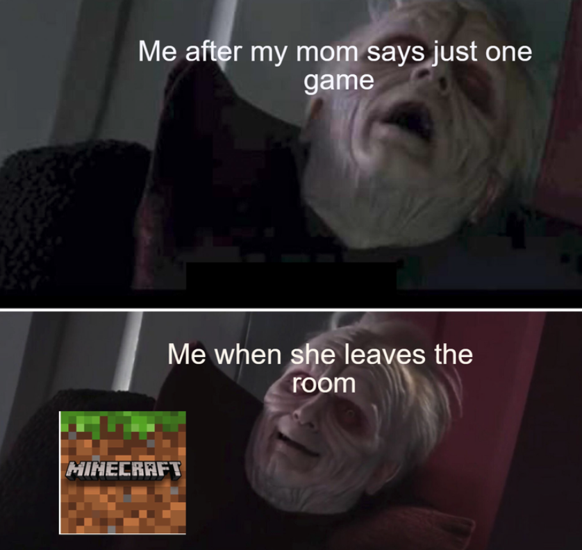 funny gaming memes - dnd low level memes - Me after my mom says just one game Me when she leaves the room Minecraft