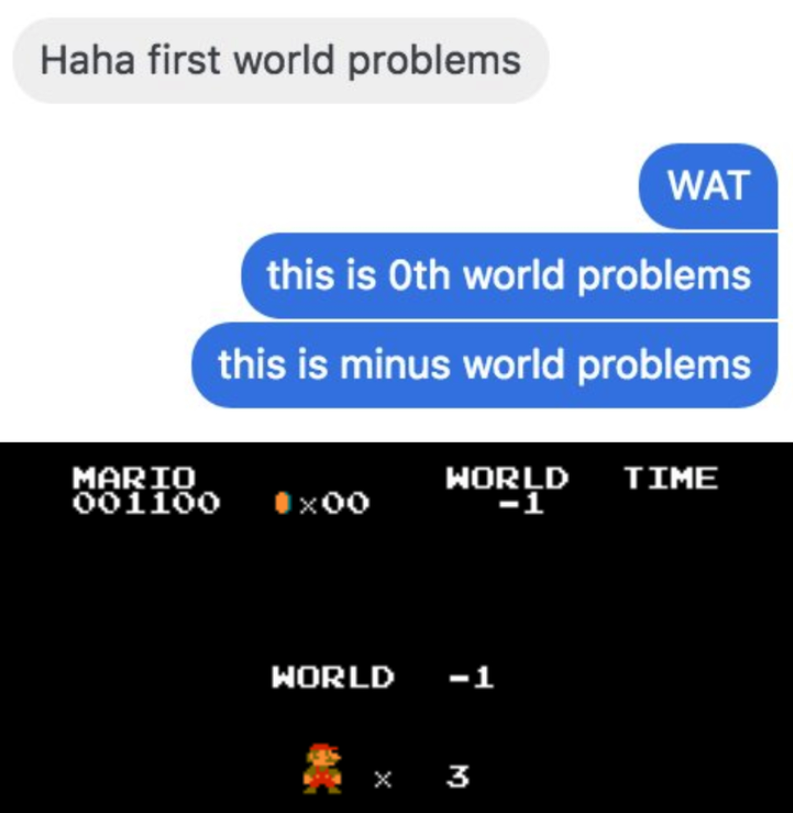 funny gaming memes - multimedia - Haha first world problems Wat this is Oth world problems this is minus world problems Mario 001100 World Time Ox00 World 1 x 3