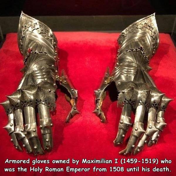 cool and funny pics - armored gloves owned by maximilian i 1459 1519 - Armored gloves owned by Maximilian I 14591519 who was the Holy Roman Emperor from 1508 until his death.