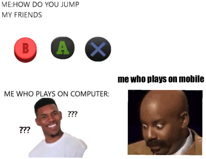 funny gaming memes - wants to be a millionaire - MeHow Do You Jump My Friends B A X me who plays on mobile Me Who Plays On Computer ??? ???