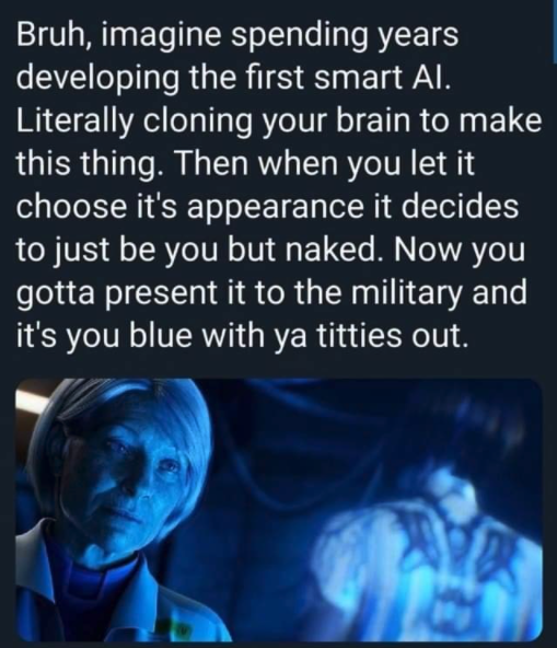 funny gaming memes - human behavior - Bruh, imagine spending years developing the first smart Al. Literally cloning your brain to make this thing. Then when you let it choose it's appearance it decides to just be you but naked. Now you gotta present it to