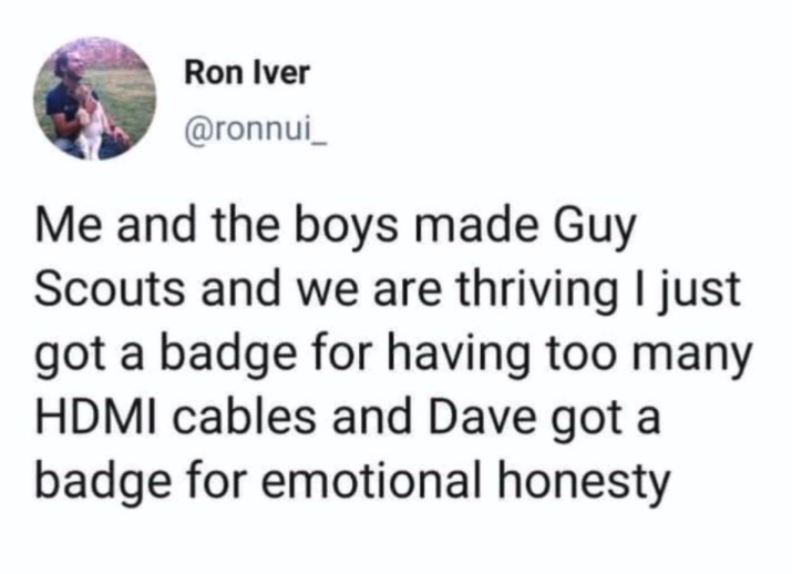 funny gaming memes - piers morgan shamima begum twitter - Ron Iver Me and the boys made Guy Scouts and we are thriving I just got a badge for having too many Hdmi cables and Dave got a badge for emotional honesty