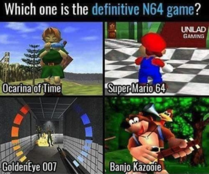funny gaming memes - nintendo 64 - Which one is the definitive N64 game? Unilad Gaming Ocarina of Time Super Mario 64 GoldenEye 007 Banjo kazooie