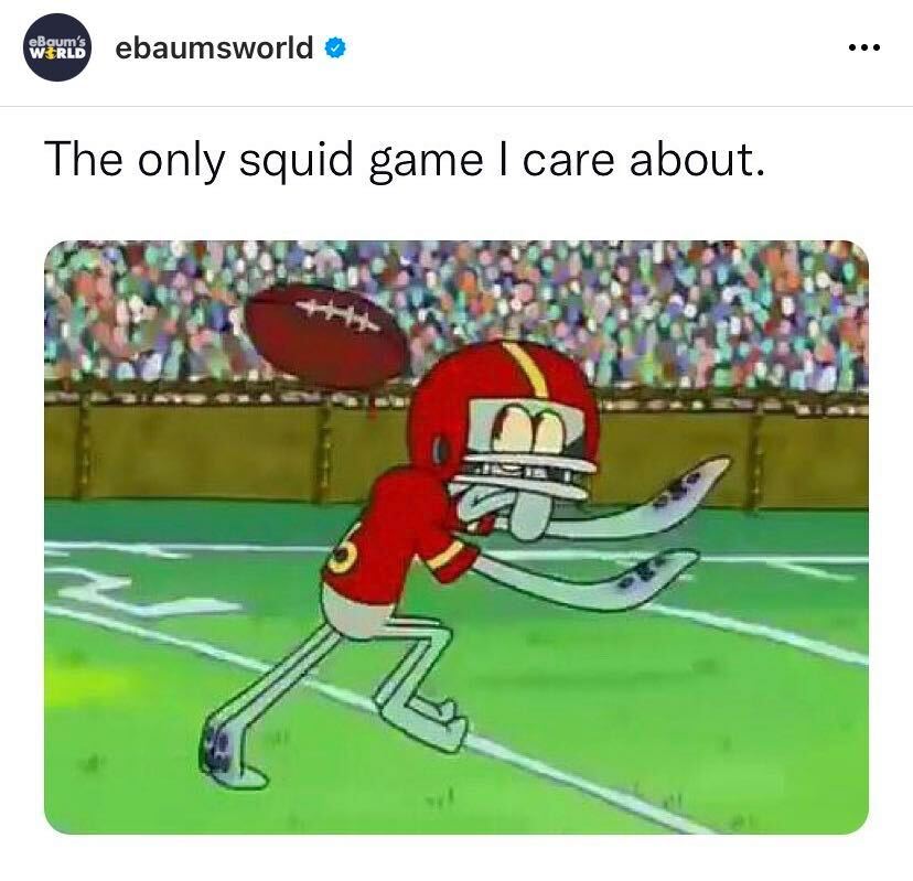 squid game memes -  squidward during the sponge bob super bowl episode -  the only squid game we care about