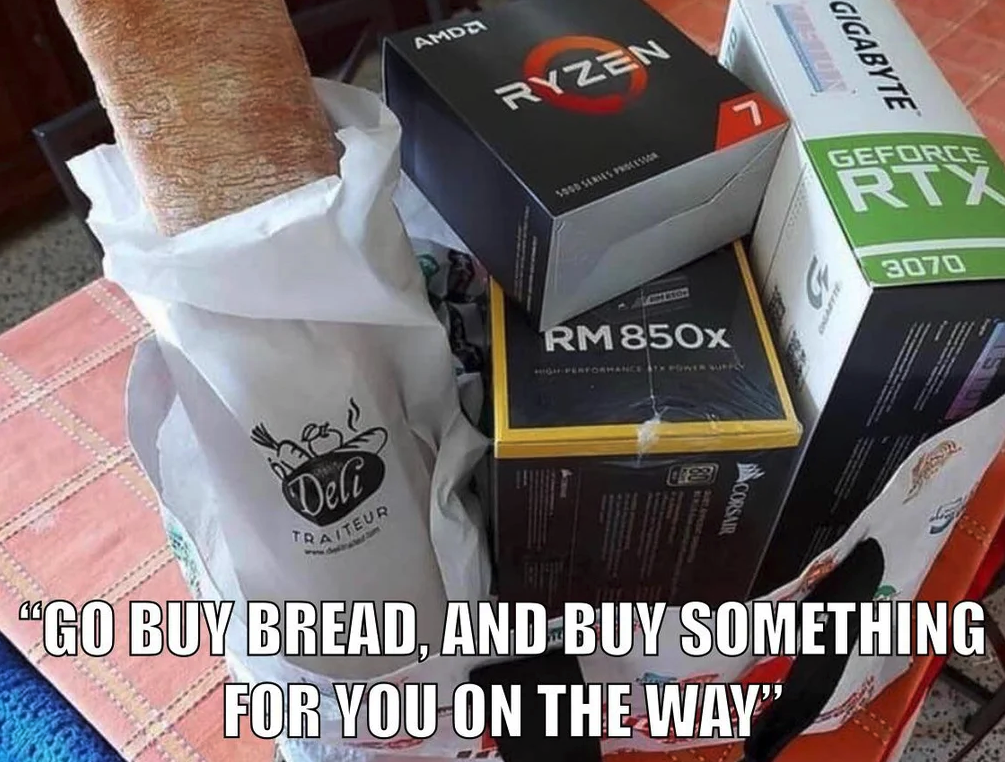 funny gaming memes - label - Amdd Gigabyte Ryzen Geforce Wasta Rtx 3070 Rm 850X Deli Traiteur Sacersama "Go Buy Bread, And Buy Something For You On The Way"