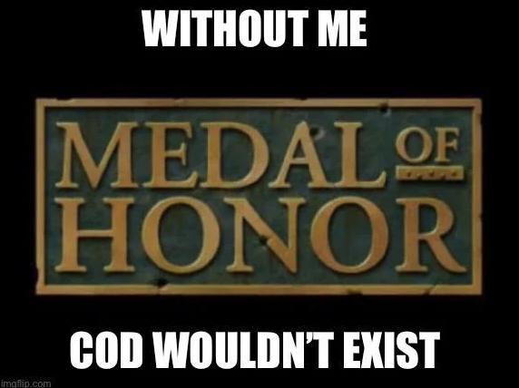 funny gaming memes - vehicle registration plate - Without Me Medal Of Honor Cod Wouldn'T Exist imgflip.com