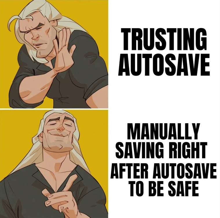 funny gaming memes - man - Trusting Autosave Manually Saving Right After Autosave To Be Safe