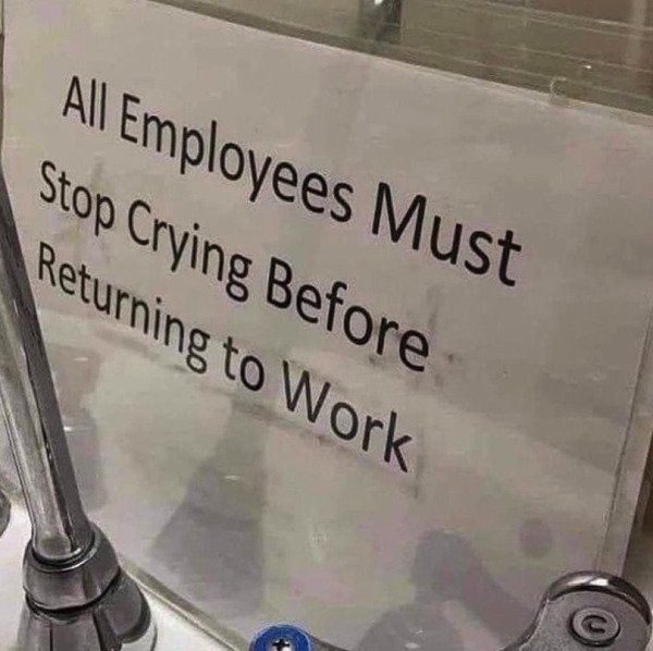relatable pics that speak the truth - sign - All Employees Must Stop Crying Before Returning to Work