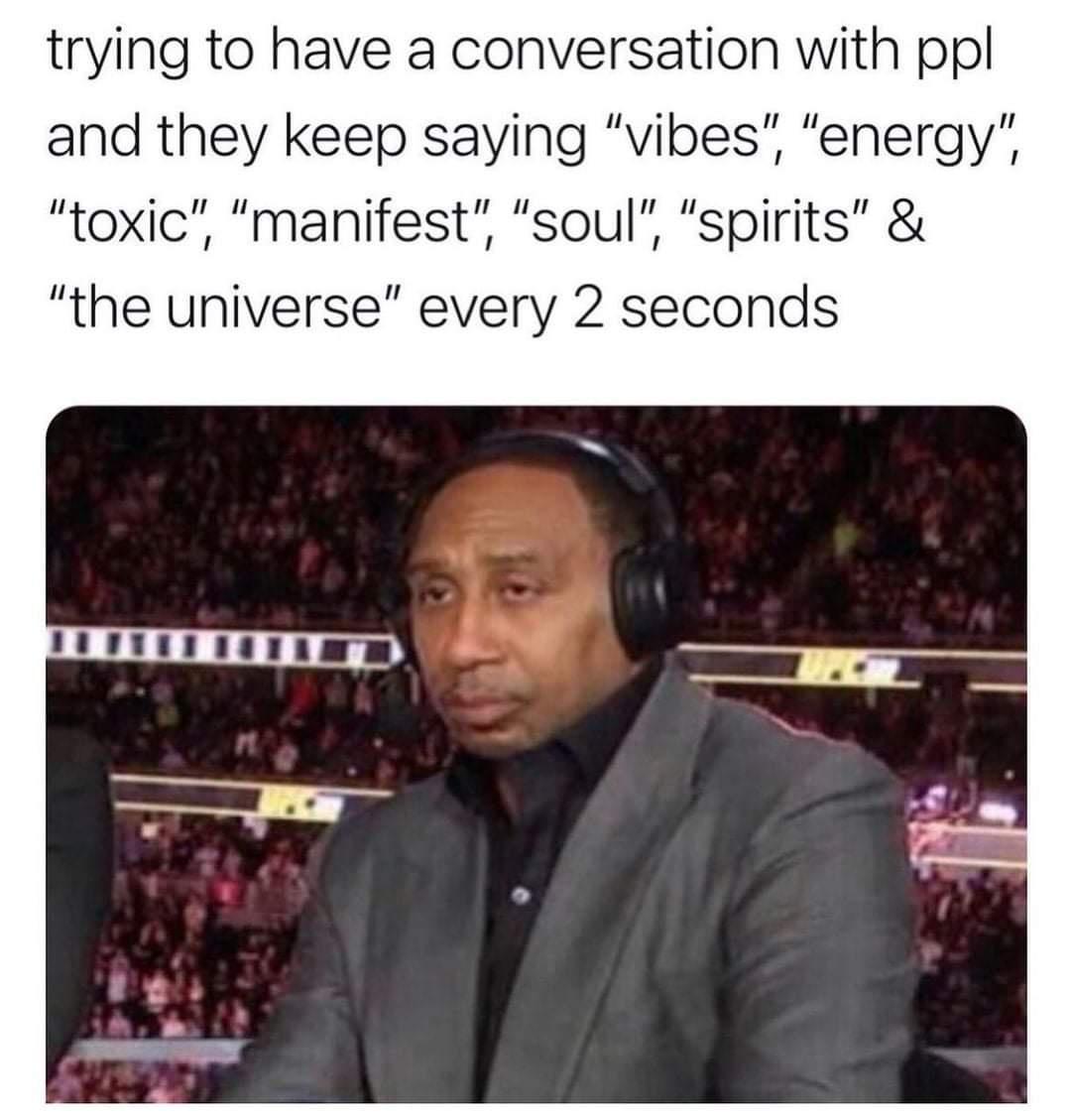 monday morning randomness - stephen a smith meme - trying to have a conversation with ppl and they keep saying "vibes", "energy", "toxic", "manifest", "soul", "spirits" & "the universe" every 2 seconds